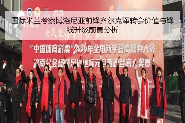 国际米兰考察博洛尼亚前锋齐尔克泽转会价值与锋线升级前景分析