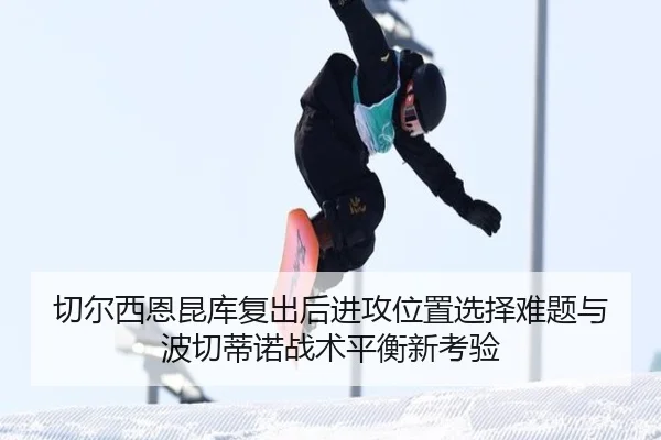 切尔西恩昆库复出后进攻位置选择难题与波切蒂诺战术平衡新考验